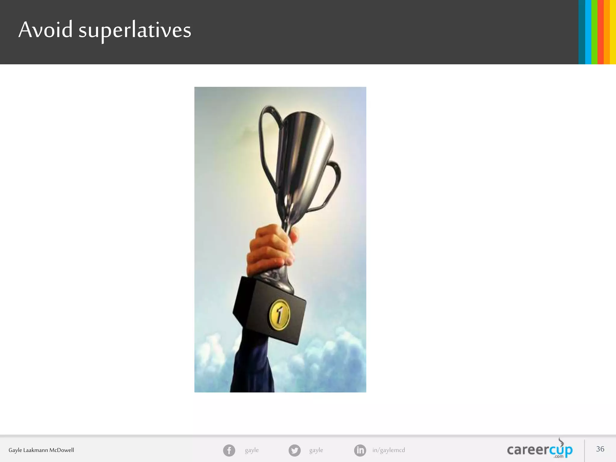 gayle in/gaylemcdgayleGayle Laakmann McDowell 36
Avoid superlatives
 