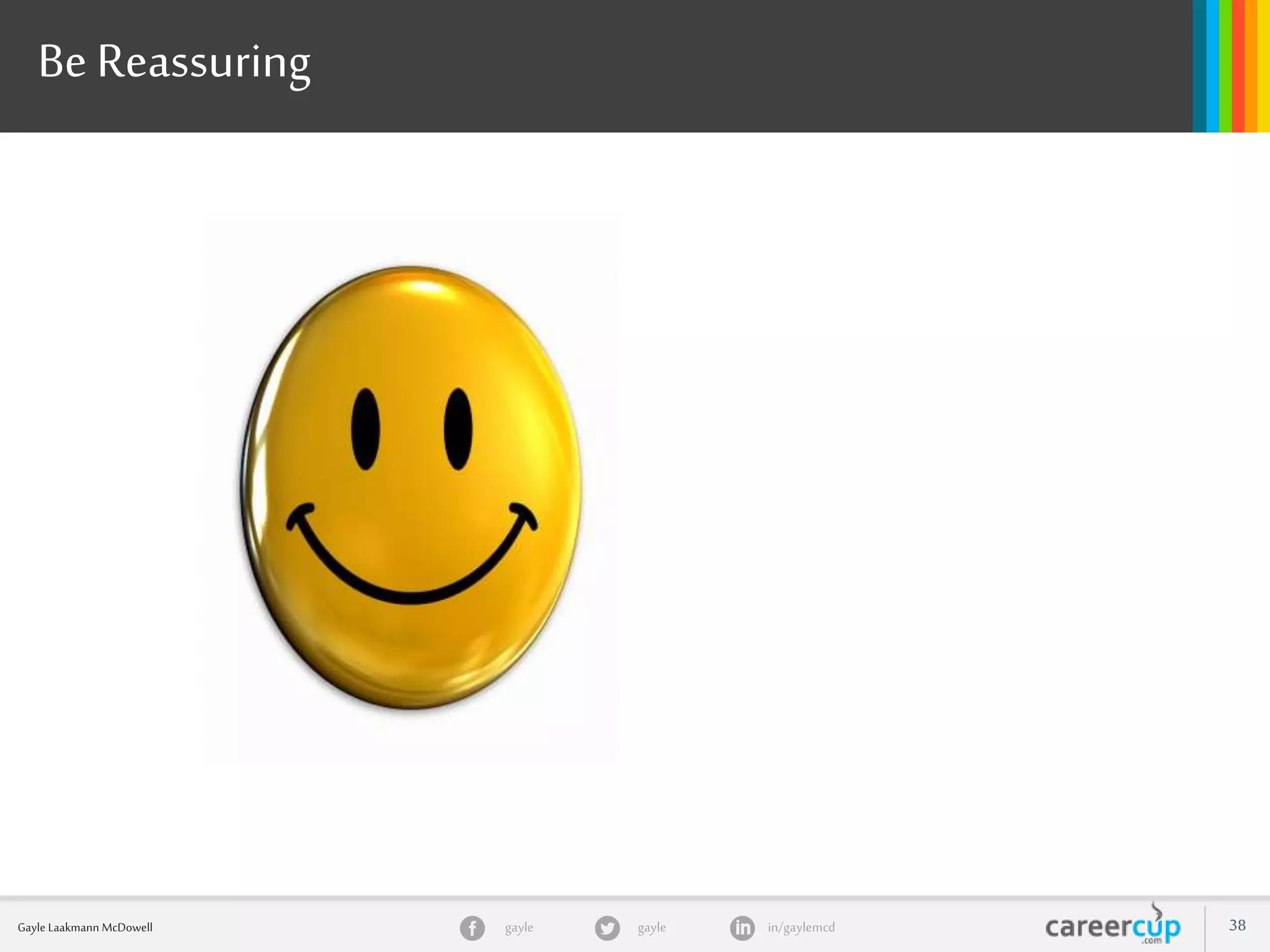 gayle in/gaylemcdgayleGayle Laakmann McDowell 38
Be Reassuring
 