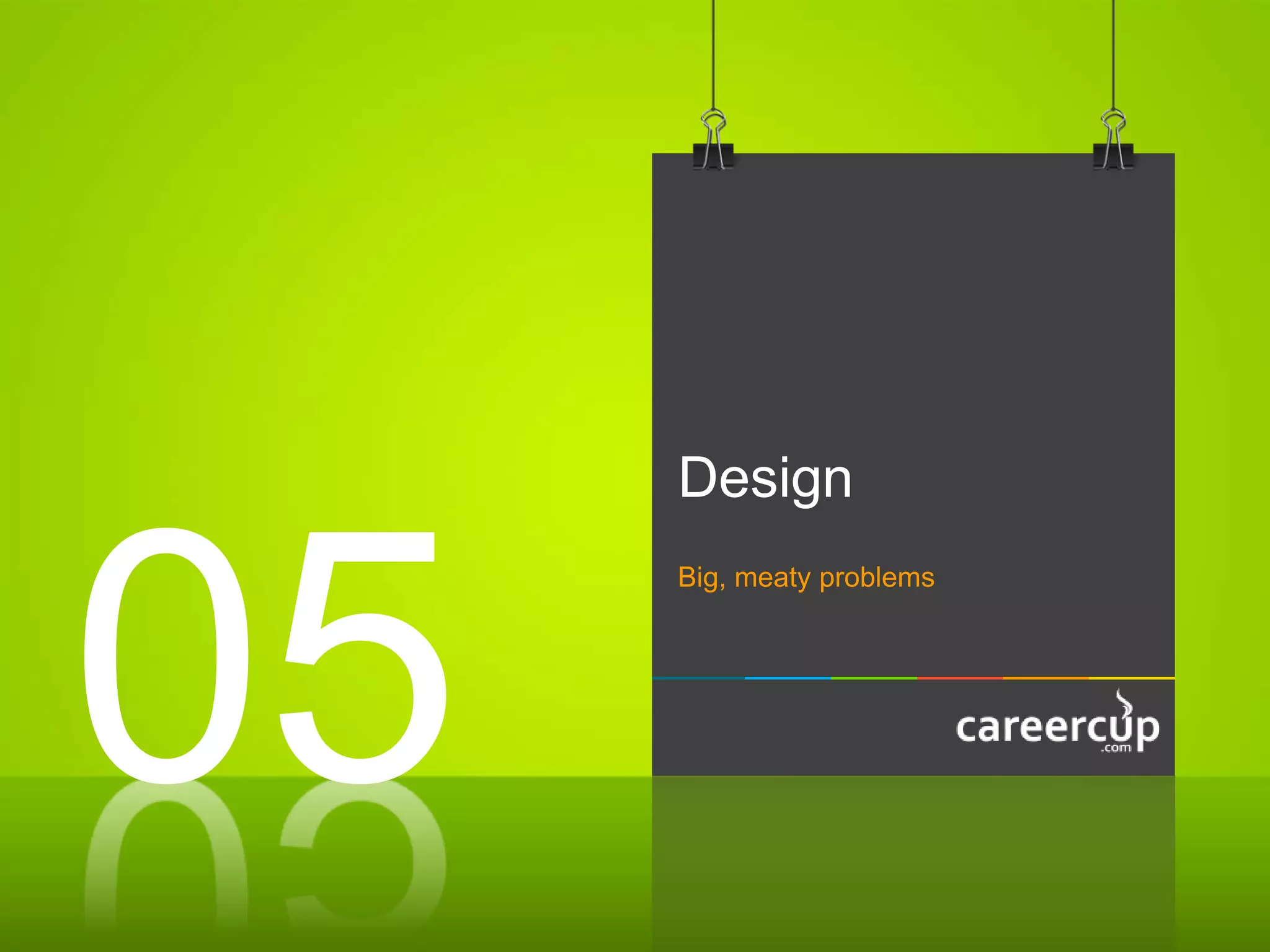 Design
Big, meaty problems
05
 