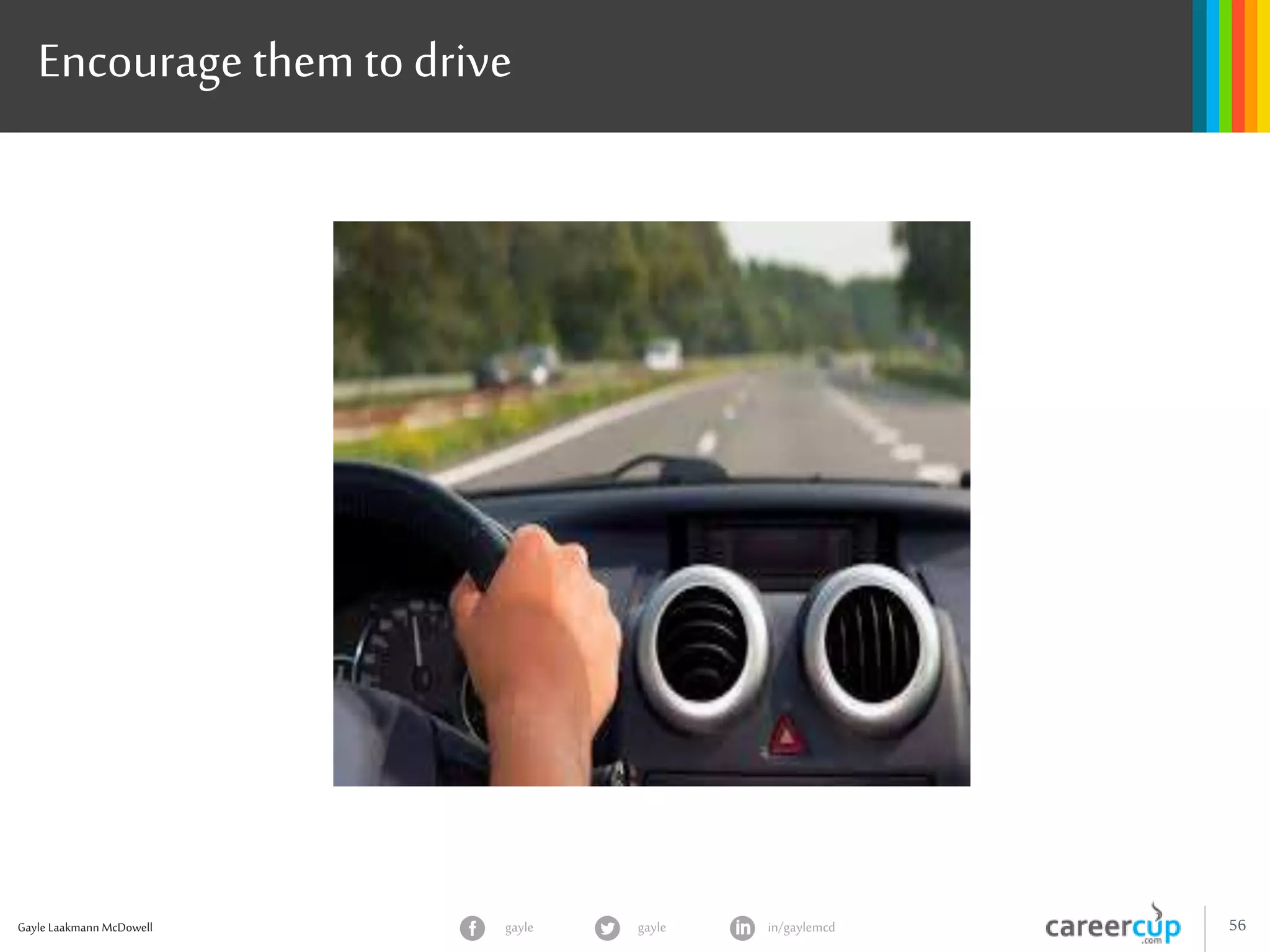 Gayle Laakmann McDowell 56gayle in/gaylemcdgayle
Encourage them todrive
 