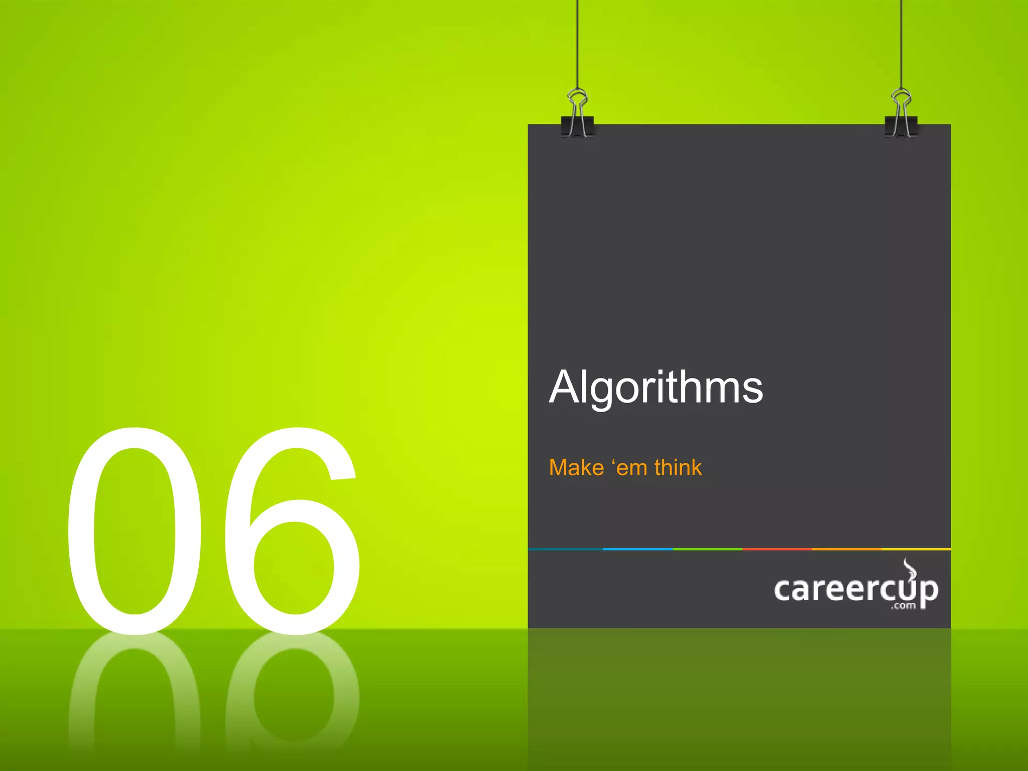 Algorithms
Make ‘em think
06
 