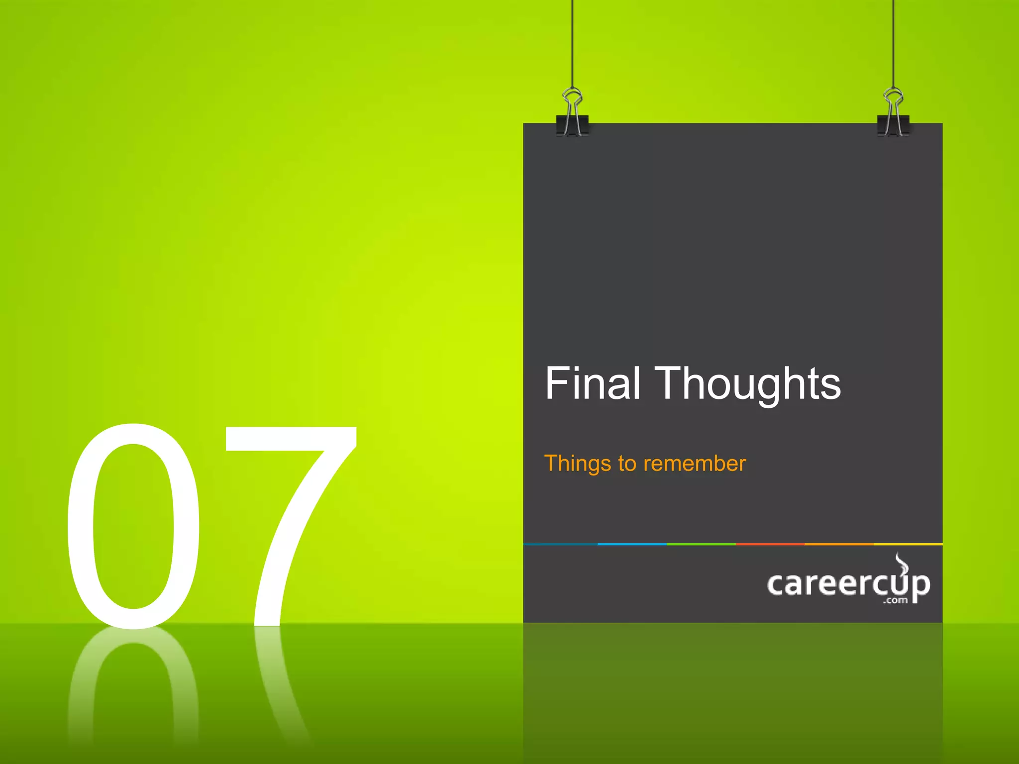 Final Thoughts
Things to remember
07
 