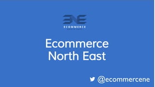 @ecommercene
Ecommerce
North East
 