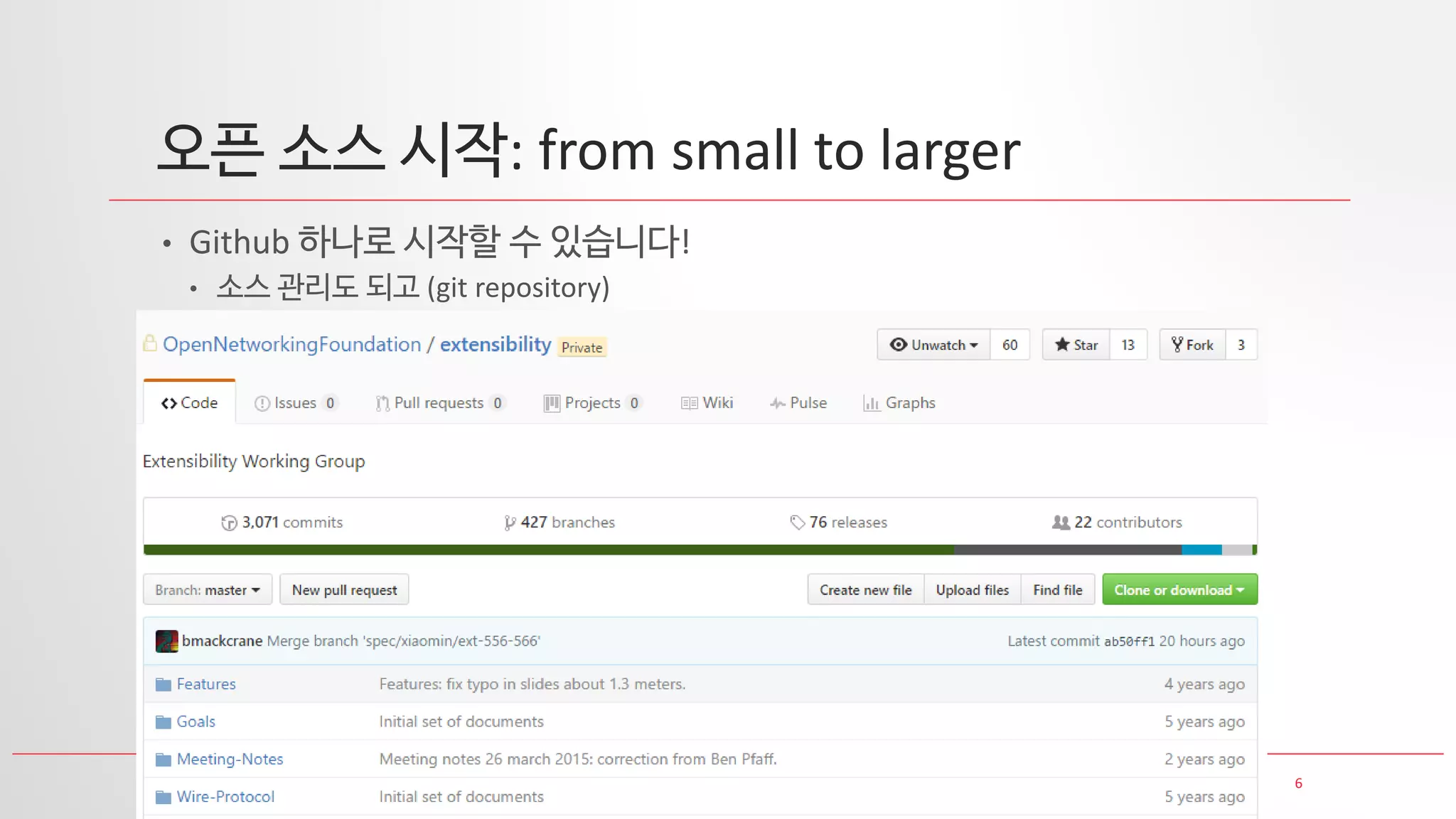 6
오픈 소스 시작: from small to larger
• Github 하나로 시작할 수 있습니다!
• 소스 관리도 되고 (git repository)
 