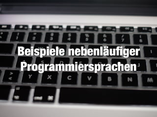 Beispiele nebenläuﬁger
Programmiersprachen
 