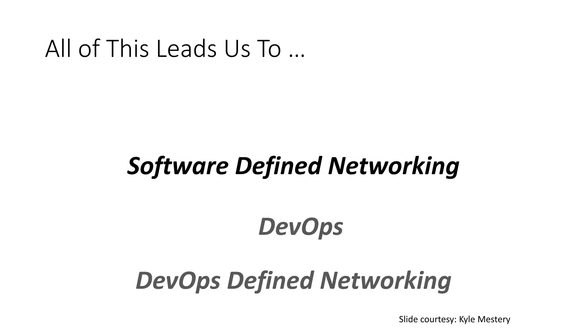 All of This Leads Us To …
Software Defined Networking
DevOps Defined Networking
DevOps
Slide courtesy: Kyle Mestery
 