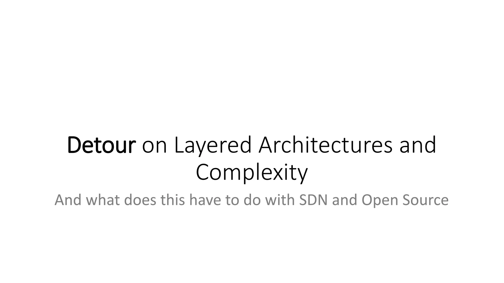 Detour on Layered Architectures and
Complexity
And what does this have to do with SDN and Open Source
 