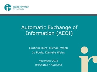Automatic Exchange of
Information (AEOI)
Graham Hunt, Michael Webb
Jo Poole, Danielle Weiss
November 2016
Wellington / Auckland
 