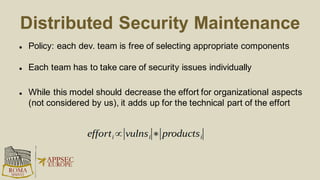 Project Selection
 Prefer projects with private bug trackers
 Evidences of a healthy/working SDLC
 Documented security fixes/patches
(no “secret” security fixes)
 Documented security guidelines
 Use of security testing tools
Strategies For Controlling Risks (2/2)
https://www.coreinfrastructure.org/programs
 