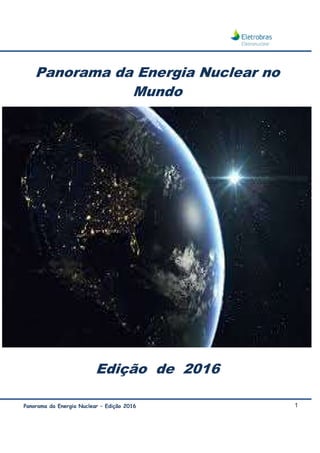 Panorama da Energia Nuclear – Edição 201
Panorama
Edição
Edição 2016
Panorama da Energia Nuclear no
Mundo
Edição de 2016
1
Nuclear no
 