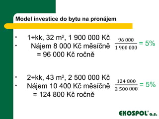 Model investice do bytu na pronájem
• 1+kk, 32 m2
, 1 900 000 Kč
• Nájem 8 000 Kč měsíčně
= 96 000 Kč ročně
• 2+kk, 43 m2
, 2 500 000 Kč
• Nájem 10 400 Kč měsíčně
= 124 800 Kč ročně
 