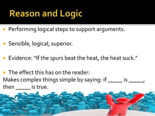  Performing logical steps to support arguments.
 Sensible, logical, superior.
 Evidence: “If the spurs beat the heat, the heat suck.”
 The effect this has on the reader:
Makes complex things simple by saying: if _____ is _____,
then _____ is true.
 