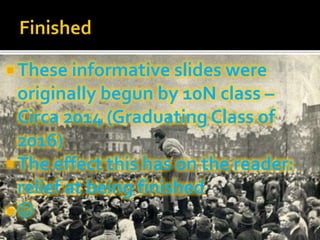  These informative slides were
originally begun by 10N class –
Circa 2014 (Graduating Class of
2016)
 The effect this has on the reader:
relief at being finished
 
 