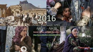 2016
Pictures of the month: APRIL
Apr.01 – Apr. 08
vinhbinh
April 15, 2016 1
2016
Pictures of the month: APRIL
Apr. 01 – Apr.08
Sources : reuters, apimages , nbcnews,…
http://www.slideshare.net/vinhbinh2010
 