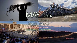 2016
Pictures of the month : MAY
May 01 – May 08
vinhbinh 2010 - may 01-02
May 31, 2016 1
MAY 2016
Pictures of the month
May 01 – May 08
Sources : reuters, apimages , nbcnews,…
http://www.slideshare.net/vinhbinh2010
 