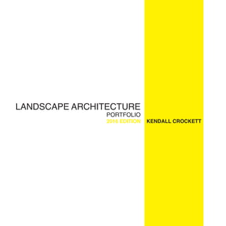 LANDSCAPE ARCHITECTURE
PORTFOLIO
2016 EDITION KENDALL CROCKETT
 