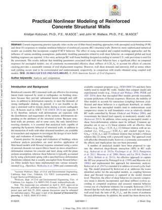 Practical Nonlinear Modeling of Reinforced
Concrete Structural Walls
Kristijan Kolozvari, Ph.D., P.E., M.ASCE1
; and John W. Wallace, Ph.D., P.E., M.ASCE2
Abstract: Current engineering practice typically relies on the use of fiber-based modeling approaches with uncoupled axial-bending (P-M)
and shear (V) responses to simulate nonlinear behavior of reinforced concrete (RC) structural walls. However, more sophisticated numerical
models are available that incorporate coupled P-M-V behavior. The effect of using uncoupled and coupled modeling approaches and the
influence of various modeling assumptions, particularly modeling parameters related to wall shear behavior, on computed global and local
building responses are reported. A five-story archetype RC wall-frame building designed according to current U.S. code provisions is used for
the assessment. The results indicate that modeling parameters associated with wall shear behavior have a significant effect on computed
responses for uncoupled models; use of commonly recommended effective shear stiffness of 0.2EcAw to account for effects of concrete
cracking provides a reasonable estimate of roof displacement response. However, wall shear demands and interstory drift at stories where
wall yielding occurs tend to be overestimated and underestimated, respectively, in comparison with results obtained using coupled wall
models. DOI: 10.1061/(ASCE)ST.1943-541X.0001492. © 2016 American Society of Civil Engineers.
Author keywords: Analysis and computation.
Introduction and Background
Reinforced concrete (RC) structural walls are effective for resisting
lateral loads imposed by wind or earthquakes on building struc-
tures because they provide substantial lateral strength and stiff-
ness, in addition to deformation capacity, to meet the demands of
strong earthquake shaking. In general, it is not feasible to de-
sign a structural wall to remain elastic during a severe earthquake
[i.e., R-factors used in ASCE 7-10 (ASCE 2013) are typically 5
or 6]; therefore, inelastic wall deformations are expected, with
the distributions and magnitudes of the inelastic deformations de-
pending on the attributes of the structural system. Because struc-
tural walls are primary, and in some cases, the only lateral-force
resisting elements, it is essential that analytical tools capable of
capturing the hysteretic behavior of structural walls, in addition to
the interaction of walls with other structural members, are available
to researchers and engineers to investigate the design of new build-
ings and evaluation of existing buildings.
Current practice for design and evaluation of buildings where
nonlinear analysis procedures are used involves application of
fiber-based models with flexural response simulated using a series
of uniaxial elements (or macro-fibers) based on stress-strain/force-
deformation relations for concrete and steel, along with the plane
sections assumption, whereas shear behavior is typically accounted
for by using a horizontal spring with a specified force–deformation
(backbone) relation that is usually uncoupled from flexural behav-
ior. Fiber models have been implemented into various research-
oriented (e.g., OpenSees, McKenna et al. 2000) and commercially
available computer programs (e.g., PERFORM-3D) and have been
widely used to model RC walls. Studies that compare model and
experimental results (e.g., Orakcal and Wallace 2006; PEER and
ATC 2010) show that uncoupled fiber models provide reasonably
accurate predictions of flexure responses. However, the inability of
fiber models to account for interaction (coupling) between axial-
flexural and shear behavior is a significant drawback, as studies
have shown that uncoupled models tend to underestimate axial
compressive strains in wall boundaries even in relatively slender
RC walls controlled by flexure (Orakcal and Wallace 2006), and
overestimate the lateral load capacity in moderately slender walls
(Kolozvari 2013). In addition, when using an uncoupled model, a
shear force-deformation relation must be defined. Common ap-
proaches are to use a (1) linear relation with an effective shear
stiffness (e.g., GAeff¼ 0.2EcAw), (2) bilinear relation with an un-
cracked (i.e., GAuncracked¼ 0.4EcAw) and cracked region (e.g.,
GAeff¼ 0.2EcAw), and (3) trilinear relation that includes a bilinear
relation like (2) along with a postyield region. The approach used
will affect the obtained results; however, a systematic assessment of
the effects and implications has not been presented.
A number of analytical models have been proposed to cap-
ture the observed shear-flexure interaction (SFI) in RC walls
(e.g., Kolozvari et al. 2015a; Fischinger et al. 2012; Panagiotou
et al. 2011; Massone et al. 2006; Henry and Lu 2014; Dashti et
al. 2014; Belletti et al. 2013). An effective approach to capture
the SFI was proposed by Petrangeli et al. (1999) and Massone et al.
)
2006 ) and implemented this approach for monotonic analysis;
Kolozvari et al. (2015a) extended it to address reversed cyclic load-
ing. The model proposed by Kolozvari et al. addresses the issues
identified earlier for the uncoupled models, as coupling between
shear and flexural responses is captured at the model element
level. Therefore, the effect of shear behavior on concrete compres-
sive strain is directly incorporated, and shear stiffness evolves ac-
cording to computed responses and assumed material behavior
(versus use of a backbone relation); for example, Kolozvari (2013)
showed that the wall shear stiffness depends on wall shear demand,
wall axial load, the ratio of Mu=Vulw, and the extent of nonlinear
flexural deformations. In addition, the model has been shown to be
1
Assistant Professor, Dept. of Civil and Environmental Engineering,
California State Univ., Fullerton, CA 92831 (corresponding author).
E-mail: kkolozvari@fullerton.edu
2
Professor, Dept. of Civil and Environmental Engineering, Univ. of
California, Los Angeles, CA 90095-1593. E-mail: wallacej@ucla.edu
Note. This manuscript was submitted on April 6, 2015; approved on
December 10, 2015; published online on February 25, 2016. Discussion
period open until July 25, 2016; separate discussions must be submitted
for individual papers. This paper is part of the Journal of Structural En-
gineering, © ASCE, ISSN 0733-9445.
© ASCE G4016001-1 J. Struct. Eng.
J. Struct. Eng., 2016, 142(12): G4016001
Downloaded
from
ascelibrary.org
by
Anna
University
Chennai
on
08/05/21.
Copyright
ASCE.
For
personal
use
only;
all
rights
reserved.
 