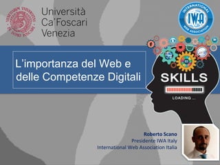 L’importanza del Web e
delle Competenze Digitali
Roberto Scano
Presidente IWA Italy
International Web Association Italia
 