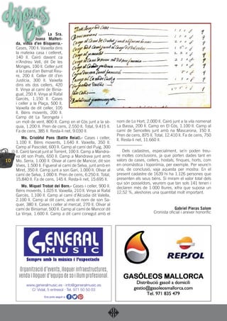 10
dijousBoLa Sra.
Joana Malferi-
da, vídua d’en Bisquerra.-
Cases, 700 ll. Vaixella dins
la mateixa casa i celleret,
140 ll. Cairó davant ca
n’Andreu Vell, dit De les
Monges, 100 ll. Celler junt
a la casa d’en Bernat Reu-
re, 200 ll. Celler dit d’en
Justícia, 300 ll. Vaixella
dins els dos cellers, 420
ll. Vinya al camí de Binia-
gual, 250 ll. Vinya al Rafal
Garcès, 1.150 ll. Cases
i celler a la Plaça, 500 ll.
Vaixella de dit celler, 105
ll. Béns movents, 200 ll.
Camp dit La Tarongeta i
un molí de vent, 800 ll. Camp en el Cós junt a la sè-
quia, 1.200 ll. Pren de cens, 2.550 ll. Total, 9.415 ll.
Fa de cens, 385 ll. Resta-li net, 9.030 ll.
Mo. Cristòfol Pons (Batlle Reial).- Cases i celler,
1.100 ll. Béns movents, 1.640 ll. Vaixella, 350 ll.
Camp al Pascolet, 600 ll. Camp al camí del Puig, 300
ll. Cairó tancat junt al Torrent, 100 ll. Camp a Mandra-
va dit son Prats, 650 ll. Camp a Mandrava junt amb
Mo. Serra, 1.000 ll. Olivar al camí de Mancor, dit son
Vives, 1.500 ll. Figueral al camí de Selva, junt amb en
Miret, 350 ll. Camp junt a son Garí, 1.000 ll. Olivar al
camí de Selva, 1.000 ll. Pren de cens, 6.250 ll. Total,
15.840 ll. Fa de cens, 145 ll. Resta-li net, 15.695 ll.
Mo. Miquel Trobat del Born.- Cases i celler, 900 ll.
Béns movents, 1.025 ll. Vaixella, 210 ll. Vinya al Rafal
Garcès, 1.100 ll. Camp al camí d’Alcúdia dit Valella,
2.100 ll. Camp al dit camí, amb el nom de son Sa-
quer, 380 ll. Cases i celler al mercat, 270 ll. Olivar al
camí de Biniamar, 500 ll. Camp al camí de Mancor dit
La Vinya, 1.600 ll. Camp a dit camí conegut amb el
nom de Lo Hort, 2.000 ll. Cairó junt a la vila nomenat
La Bassa, 200 ll. Camp en El Cós, 1.100 ll. Camp al
camí de Sencelles junt amb na Mascarona, 150 ll.
Pren de cens, 875 ll. Total, 12.410 ll. Fa de cens, 750
ll. Resta-li net, 11.660 ll.
Dels cadastres, especialment, se’n poden treu-
re moltes conclusions, ja que porten dades tant en
valors de cases, cellers, hostals, ﬁnques, horts, com
en onomàstica i toponímia, per exemple. Per veure’n
una, de conclusió, vaja aquesta per mostra: En el
present cadastre de 1639 hi ha 1.126 persones que
presenten els seus béns. Si miram el valor total dels
qui són posseïdors, veurem que tan sols 141 tenen i
declaren més de 1.000 lliures, xifra que suposa un
12,52 %, aleshores una quantitat molt important.
Gabriel Pieras Salom
Cronista oﬁcial i arxiver honoríﬁc
Organització d’events, lloguer infraestructures,
venda i lloguer d’equips de so i llum profesional.
www.generalmusic.es · info@generalmusic.es
C/ Vidal, 5 entresol · Tel. 971 50 50 03
Ens pots seguir a
 
