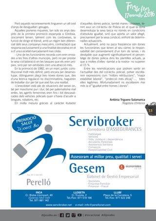 13
Firadefires
17novembre2016
Però aquests reconeixements tingueren un alt cost
d’anys de desigualtat i greuges.
Aquelles pioneres inqueres, tan sols sis anys des-
prés de la primera promoció espanyola a Còrdova,
únicament tenien, talment com les cordoveses, la
funció de dirigir el trànsit, amb un règim ben diferen-
ciat dels seus companys masculins, contractació que
responia exclusivament a una ﬁnalitat decorativa en el
si d’una societat marcadament mas clista.
- Una de les funcionàries recorda com eren envia-
des a les ﬁres d’altres municipis, però no per prestar
la seva col·laboració en les tasques que els eren prò-
pies, sinó per ser exhibides com una atracció més.
En la promoció de 1982, en un marc jurídic cons-
titucional molt més deﬁnit, però encara per desenvo-
lupar, obtingueren plaça tres noves dones que, des
d’una teòrica regulació no discriminatòria, hagueren
de treballar dur per tal que això fos una realitat.
-L’anecdotari està ple de situacions del servei on,
bé per masclisme pur i dur, bé per paternalisme mal
entès, les agents femenines eren ﬁns i tot descaval-
cades dels vehicles policials quan s’havia d’acudir a
bregues, robatoris, etc.
En molta mesura gràcies al caràcter lluitador
d’aquelles dones policia, també mares i esposes, te-
nim avui un col·lectiu de Policia en el qual la dona
desenvolupa la seva tasca no només en condicions
d’absoluta igualtat, sinó que aporta un valor afegit,
precisament per la seva condició, enfront de determi-
nades actuacions.
Actualment, amb no poca freqüència són dones
les funcionàries que tenen al seu càrrec la respon-
sabilitat del comandament d’un torn de servei, i és
desitjable que augmenti signiﬁcativament el percen-
tatge de dones policia dins les plantilles actuals, ja
que a moltes d’elles –també a la nostra– no superen
el 15 %.
Entre les reivindicacions que podrem sentir en
l’actualitat des del col·lectiu policial, potser escolta-
rem expressions com “millors retribucions”, “major
estabilitat laboral”, “protecció més eﬁcaç”...,   totes
elles legítimes. Afortunadament no escoltarem mai
més la d’”igualtat entre homes i dones”.
Antònia Triguero Salamanca
Regidora d’Interior
 