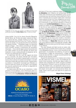 33
Firadefires
17novembre2016
indescriptible. Una de las obrera llamada Margarita
Borrás Serra, de 19 años de edad, natural de Llose-
ta y vecina de Inca, resultó muerta en el acto. Otra
obrera llamada Inés Florit Pons, de 17 años, natural y
vecina de Lloseta, fue sacada de entre los escombros
con graves heridas… Trasladada luego a su domicilio
falleció al llegar… Otro obrero conocido por ‘El Cabo’
sufrió también heridas y contusiones de pronóstico
reservado… El accidente según parece fue producido
por haber cedido una de las viguetas de hierro que
sostenían el piso, produciéndose el desplome de la
sección que abarcaba dicha vigueta”.
En total foren 18, 20 o uns 30, segons les fonts
que es consultin, els obrers afectats per l’accident.
El mateix dia de l’accident el governador va venir tot
d’una a Inca a donar el condol a les famílies i a recollir
informació sobre allò que havia succeït. El governador
va ordenar a l’arquitecte municipal que redactàs un
informe sobre les causes de l’accident i que adoptàs
les mesures oportunes per conﬁrmar la seguretat de
la fàbrica de Can Pujol.
La repercussió dels fets va ser instantània i molts
periòdics de les Balears i de la Península varen re-
ﬂectir el succés fent referència o copiant la informació
que havia publicat La Almudaina. El Diario de Menorca
del dijous 27 de març publicava íntegra la crònica de
La Almudaina amb l’objectiu de tranquil·litzar les fa-
mílies dels menorquins que treballaven a Inca, ja que
remarcava que cap menorquí havia estat ferit a l’acci-
dent. El dimarts dia 25 aquest mateix diari menorquí
havia publicat el text d’un breu telegrama que anun-
ciava l’enfonsament i l’absència de maonesos ferits.
A la Península un dels primers periòdics a treure la
notícia va ser La Correspondencia de València, que ho
publicà el mateix dia que La Almudaina, 25 de març.
El dia 26 de març publicaren l’esdeveniment molts
de diaris copiant la premsa de Mallorca: El Luchador
(Alacant), Las Provincias (València), El Pueblo (Alme-
ria), La Gaceta de Tenerife, El Día (Alacant), La Liber-
tad (Madrid) i El Adelantado (Salamanca). El dia 27 de
març publicaren la notícia a La Cruz de Tarrogona, i el
5 d’abril a El Bien Público de Maó es varen publicar
les fotograﬁes de les dues joves mortes a l’accident.
En alguns periòdics la notícia va sortir amb greus er-
rors informatius: al Nuevo Día (Càceres) es va infor-
mar que la fàbrica s’havia incendiat per complet i a El
Pueblo (Almeria) es deia que els fets havien ocorregut
a Las Palmas.
Tres dies després del fatal succés es varen cele-
brar els funerals. El d’Inès Florit va tenir lloc a Lloseta
i el de Margalida Borràs, a Inca, amb l’assistència del
governador i el propietari de la fàbrica, el qual es va
comprometre a pagar els enterraments, a pagar les
cures de tots els ferits i a ajudar econòmicament les
famílies de les obreres mortes.
Aquest fet extraordinari en la història de la indús-
tria del calçat ens remet a unes circumstàncies la-
borals força precàries. Sembla que alguns tallers no
estaven prou preparats per acollir una gran quantitat
de maquinària i d’obrers o que es construïen a corre-
cuita. No obstant això, cal aprofundir més en el co-
neixement de les condicions laborals dels treballadors
del calçat i de la pell, i en concret de les dones, les
quals, sovint, eren la part més dèbil de la cadena de
producció.
Miquel Pieras Villalonga
Fotograﬁes de les joves que moriren a la fàbrica de Can Pujol
publicades al periòdic El Bien Público (Maó, 5 d’abril de 1930)
 