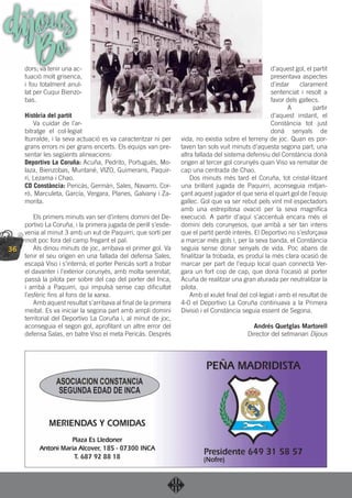 36
dijousBodors; va tenir una ac-
tuació molt grisenca,
i fou totalment anul-
lat per Cuqui Bienzo-
bas.
Història del partit
Va cuidar de l’ar-
bitratge el col·legiat
Iturralde, i la seva actuació es va caracteritzar ni per
grans errors ni per grans encerts. Els equips van pre-
sentar les següents alineacions:
Deportivo La Coruña: Acuña, Pedrito, Portuguès, Mo-
laza, Bienzobas, Muntané, VIZO, Guimerans, Paquir-
ri, Lezama i Chao.
CD Constància: Pericàs, Germán, Sales, Navarro, Cor-
ró, Marculeta, García, Vergara, Planes, Galvany i Za-
morita.
Els primers minuts van ser d’intens domini del De-
portivo La Coruña, i la primera jugada de perill s’esde-
venia al minut 3 amb un xut de Paquirri, que sortí per
molt poc fora del camp fregant el pal.
Als dinou minuts de joc, arribava el primer gol. Va
tenir el seu origen en una fallada del defensa Sales,
escapà Viso i s’internà; el porter Pericás sortí a trobar
el davanter i l’exterior corunyès, amb molta serenitat,
passà la pilota per sobre del cap del porter del Inca,
i arribà a Paquirri, qui impulsà sense cap diﬁcultat
l’esfèric ﬁns al fons de la xarxa.
Amb aquest resultat s’arribava al ﬁnal de la primera
meitat. Es va iniciar la segona part amb ampli domini
territorial del Deportivo La Coruña i, al minut de joc,
aconseguia el segon gol, aproﬁtant un altre error del
defensa Salas, en batre Viso el meta Pericás. Després
d’aquest gol, el partit
presentava aspectes
d’estar clarament
sentenciat i resolt a
favor dels gallecs.
A partir
d’aquest instant, el
Constància tot just
donà senyals de
vida, no existia sobre el terreny de joc. Quan es por-
taven tan sols vuit minuts d’aquesta segona part, una
altra fallada del sistema defensiu del Constància donà
origen al tercer gol corunyès quan Viso va rematar de
cap una centrada de Chao.
Dos minuts més tard el Coruña, tot cristal·litzant
una brillant jugada de Paquirri, aconseguia mitjan-
çant aquest jugador el que seria el quart gol de l’equip
gallec. Gol que va ser rebut pels vint mil espectadors
amb una estrepitosa ovació per la seva magníﬁca
execució. A partir d’aquí s’accentuà encara més el
domini dels corunyesos, que arribà a ser tan intens
que el partit perdé interès. El Deportivo no s’esforçava
a marcar més gols i, per la seva banda, el Constància
seguia sense donar senyals de vida. Poc abans de
ﬁnalitzar la trobada, es produí la més clara ocasió de
marcar per part de l’equip local quan connectà Ver-
gara un fort cop de cap, que donà l’ocasió al porter
Acuña de realitzar una gran aturada per neutralitzar la
pilota.
Amb el xiulet ﬁnal del col·legiat i amb el resultat de
4-0 el Deportivo La Coruña continuava a la Primera
Divisió i el Constància seguia essent de Segona.
Andrés Quetglas Martorell
Director del setmanari Dijous
 