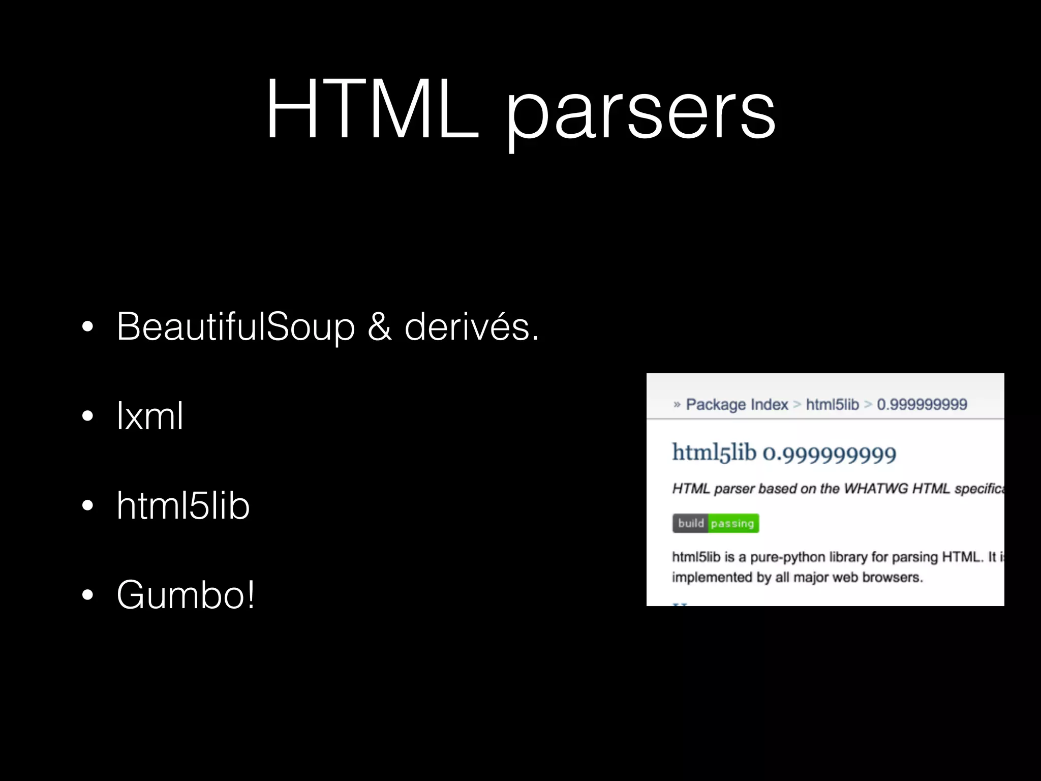HTML parsers
• BeautifulSoup & derivés.
• lxml
• html5lib
• Gumbo!
 