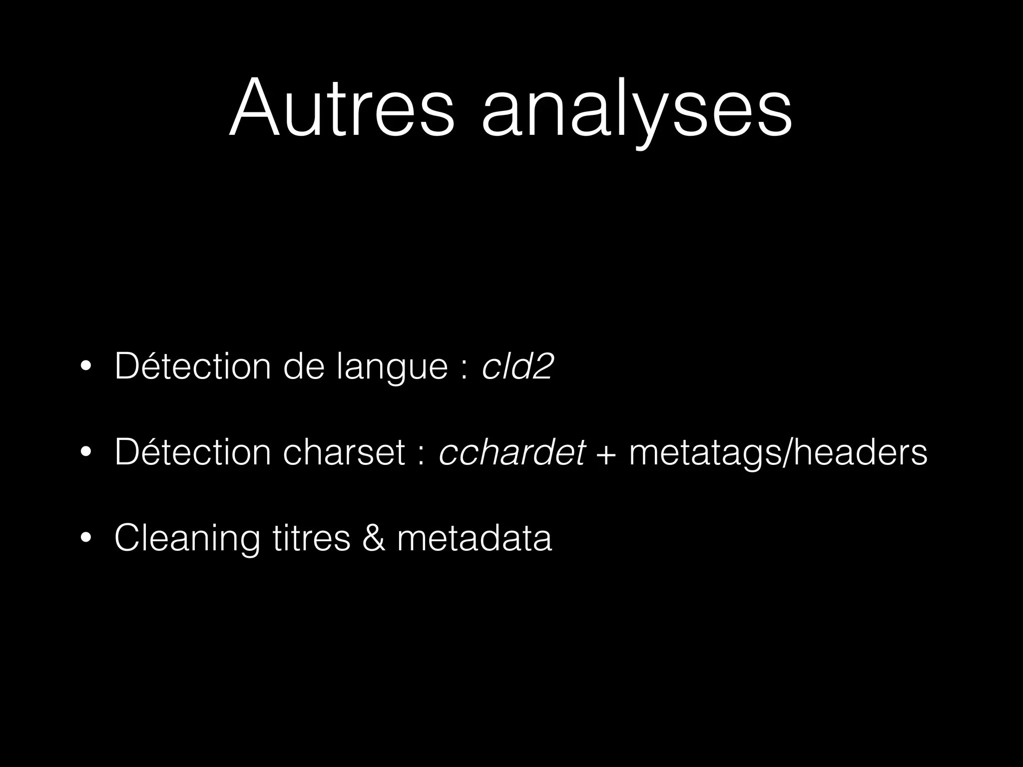 Autres analyses
• Détection de langue : cld2
• Détection charset : cchardet + metatags/headers
• Cleaning titres & metadata
 