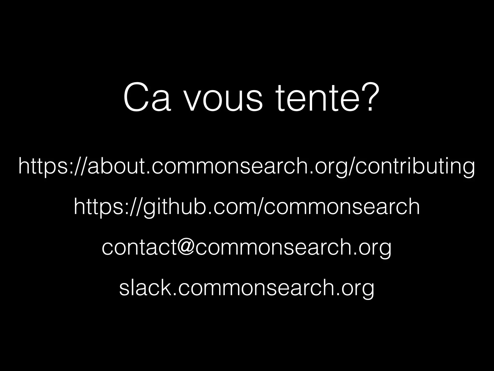 Ca vous tente?
https://about.commonsearch.org/contributing
https://github.com/commonsearch
contact@commonsearch.org
slack.commonsearch.org
 