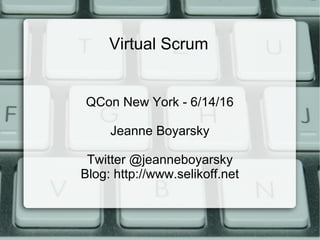 Virtual Scrum
QCon New York - 6/14/16
Jeanne Boyarsky
Twitter @jeanneboyarsky
Blog: http://www.selikoff.net
 
