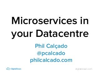 digitalocean.com
Phil Calçado
@pcalcado
philcalcado.com
Microservices in
your Datacentre
 