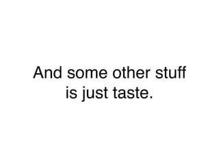 And some other stuff
is just taste.