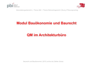Baurecht und Bauökonomie | 2015 | archix.de | Stefan Scholz
Veranstaltungsübersicht | Thema QM | Thema Werkvertragsrecht | Übung 4 Planungsvertrag
Modul Bauökonomie und Baurecht
QM im Architekturbüro
 