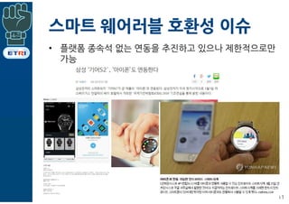 스마트 웨어러블 호환성 이슈
• 플랫폼 종속석 없는 연동을 추진하고 있으나 제한적으로만
가능
11
 