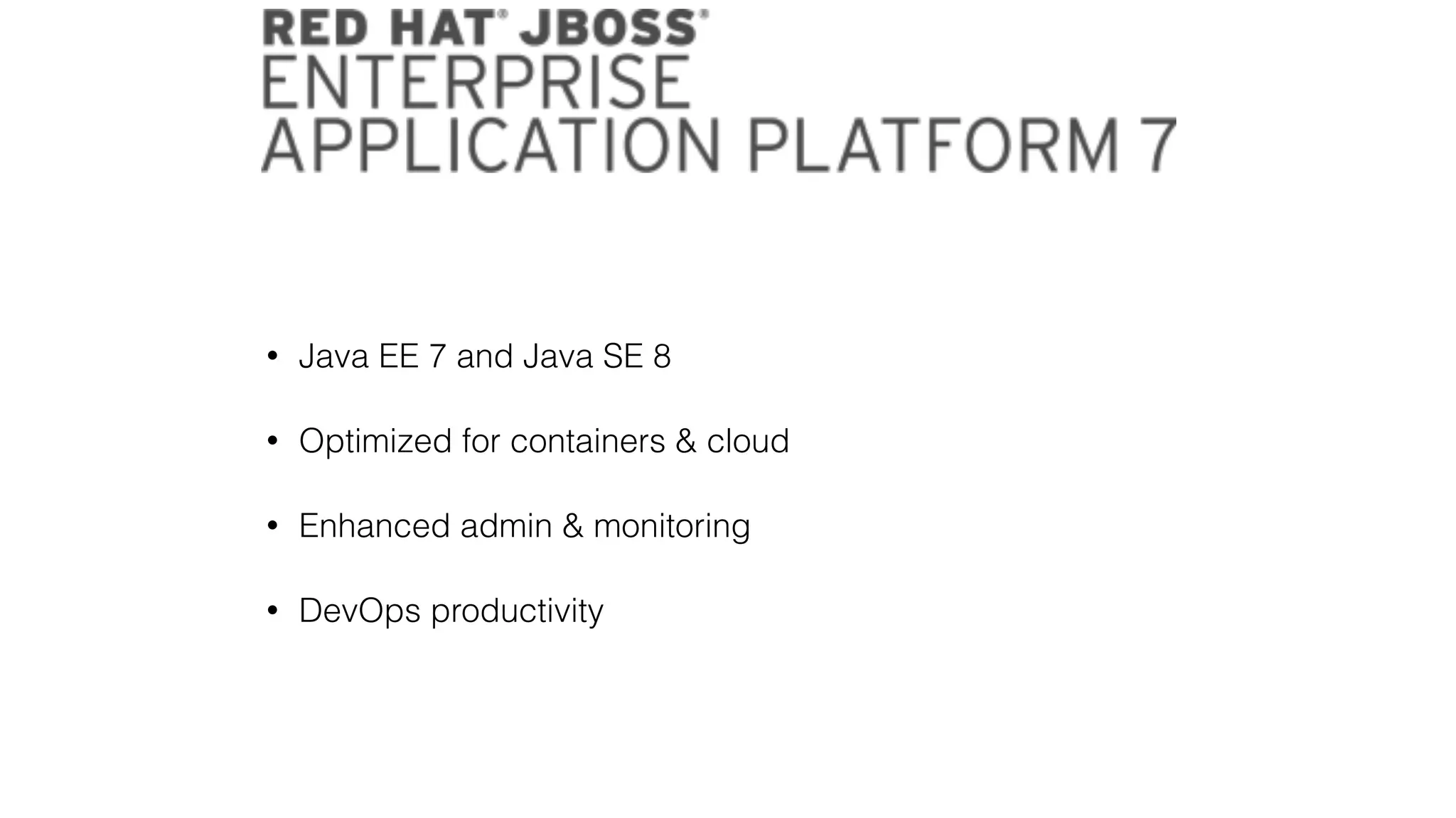 • Java EE 7 and Java SE 8
• Optimized for containers & cloud
• Enhanced admin & monitoring
• DevOps productivity
 