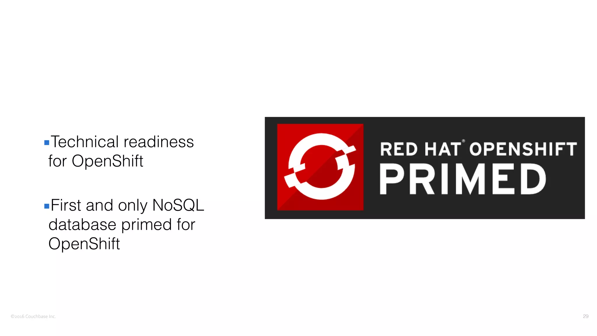 ©2016	
  Couchbase	
  Inc.
▪Technical readiness
for OpenShift
▪First and only NoSQL
database primed for
OpenShift
29
 