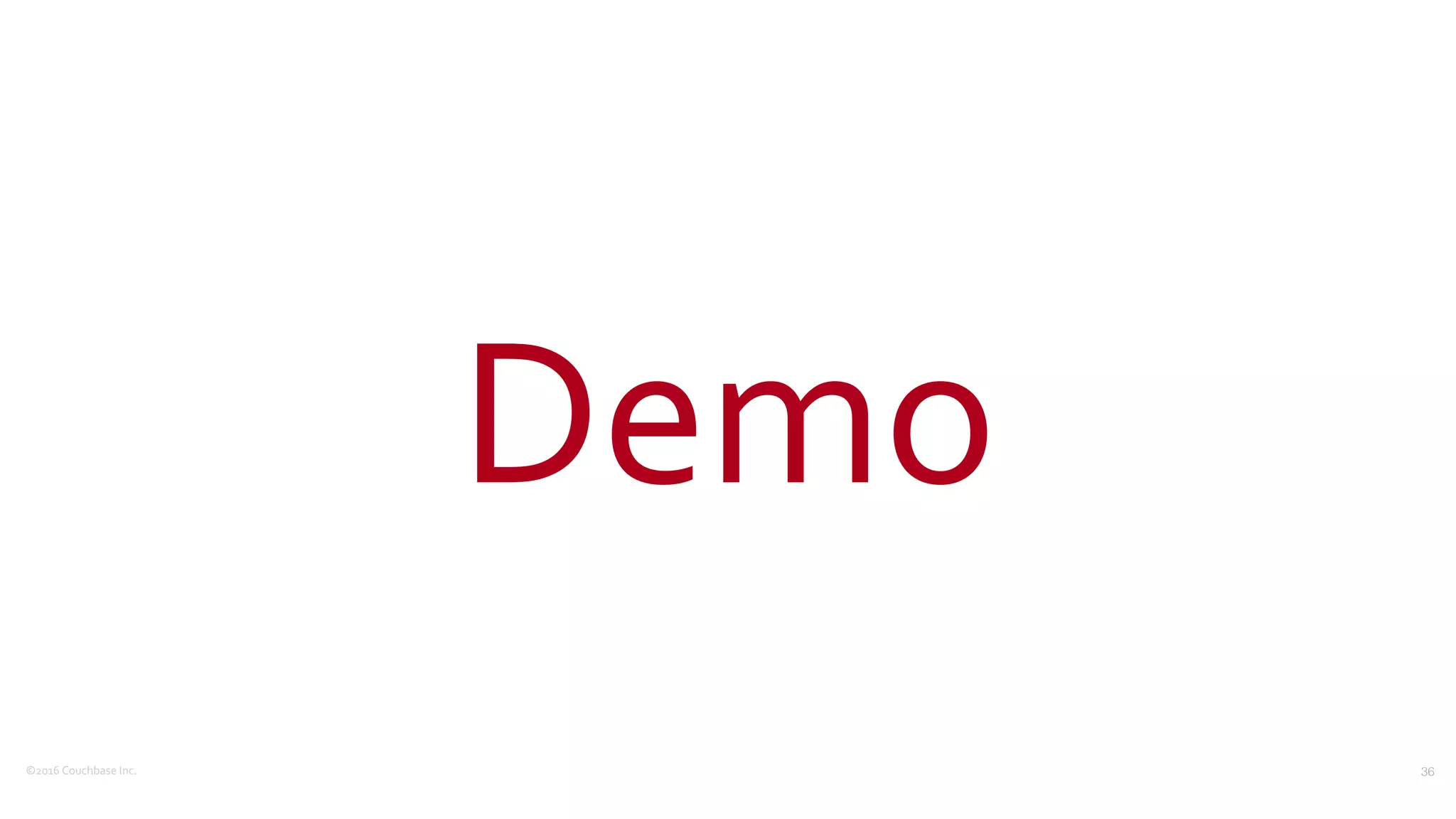 ©2016	
  Couchbase	
  Inc.
Demo
36
 