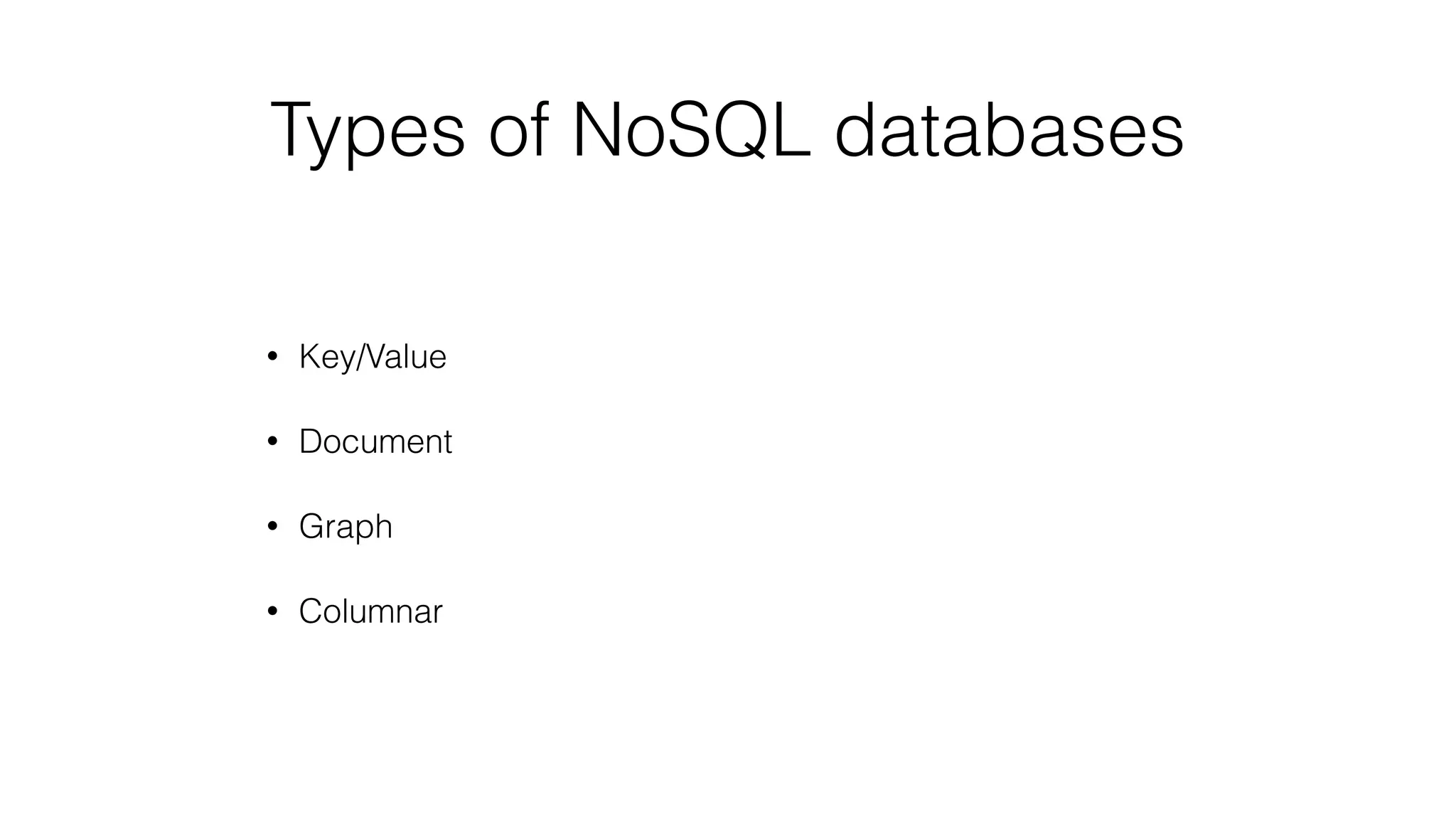 Types of NoSQL databases
• Key/Value
• Document
• Graph
• Columnar
 