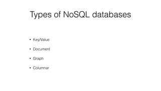 Types of NoSQL databases
• Key/Value
• Document
• Graph
• Columnar
 