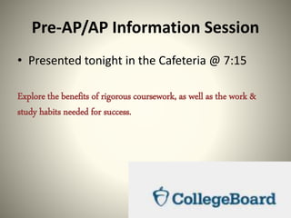 Pre-AP/AP Information Session
• Presented tonight in the Cafeteria @ 7:15
Explore the benefits of rigorous coursework, as well as the work &
study habits needed for success.
 