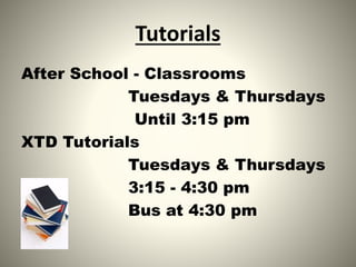 Tutorials
After School - Classrooms
Tuesdays & Thursdays
Until 3:15 pm
XTD Tutorials
Tuesdays & Thursdays
3:15 - 4:30 pm
Bus at 4:30 pm
 
