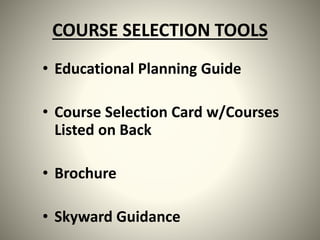 COURSE SELECTION TOOLS
• Educational Planning Guide
• Course Selection Card w/Courses
Listed on Back
• Brochure
• Skyward Guidance
 