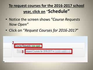 To request courses for the 2016-2017 school
year, click on “Schedule”
• Notice the screen shows “Course Requests
Now Open”
• Click on “Request Courses for 2016-2017”
 