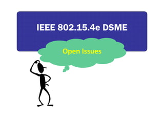 IEEE 802.15.4e DSMEIEEE 802.15.4e DSME
Open Issues
 
