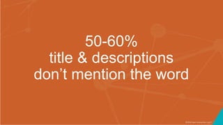 ©2016 Seer Interactive • p17
50-60%
title & descriptions
don’t mention the word
 