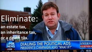 Eliminate:
an estate tax,
an inheritance tax,
or a death tax.
 