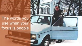 The words you
use when your
focus is people
 