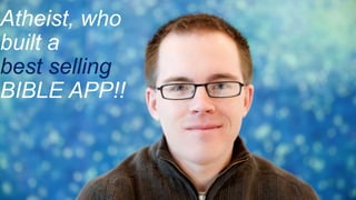 Atheist, who
built a
best selling
BIBLE APP!!
 