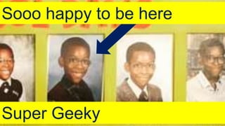 Super Geeky
Sooo happy to be here
 