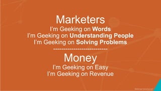 ©2016 Seer Interactive • p5
Marketers
I’m Geeking on Words
I’m Geeking on Understanding People
I’m Geeking on Solving Problems
---------------------------
Money
I’m Geeking on Easy
I’m Geeking on Revenue
 